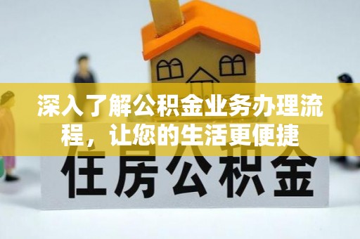 玛多深入了解公积金业务办理流程，让您的生活更便捷