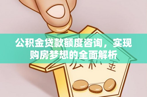 玛多公积金贷款额度咨询，实现购房梦想的全面解析