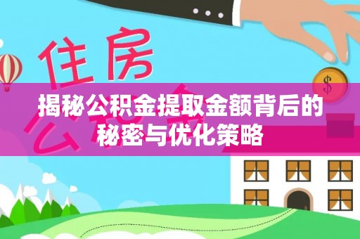 玛多揭秘公积金提取金额背后的秘密与优化策略