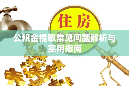玛多公积金提取常见问题解析与实用指南