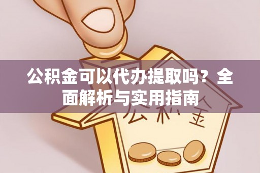 玛多公积金可以代办提取吗？全面解析与实用指南