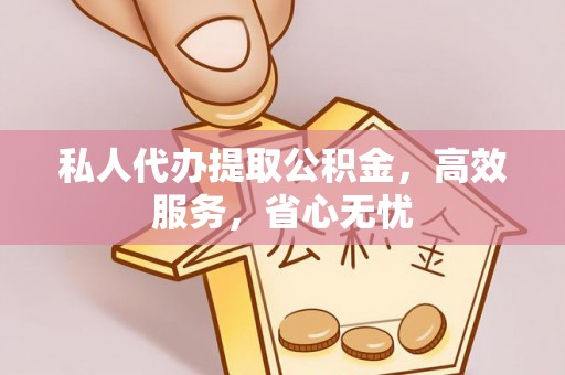 玛多私人代办提取公积金，高效服务，省心无忧
