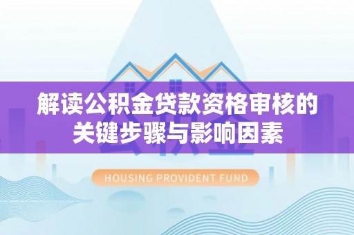 玛多解读公积金贷款资格审核的关键步骤与影响因素