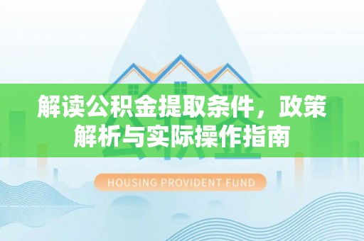 玛多解读公积金提取条件，政策解析与实际操作指南