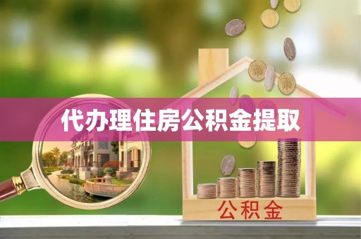 玛多代办理住房公积金提取
