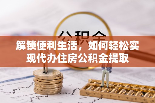 玛多解锁便利生活，如何轻松实现代办住房公积金提取