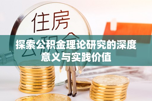 玛多探索公积金理论研究的深度意义与实践价值