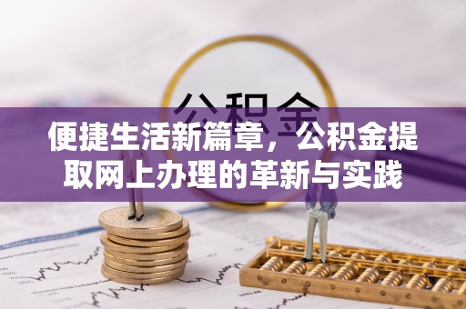 玛多便捷生活新篇章，公积金提取网上办理的革新与实践