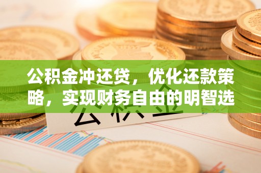 玛多公积金冲还贷，优化还款策略，实现财务自由的明智选择