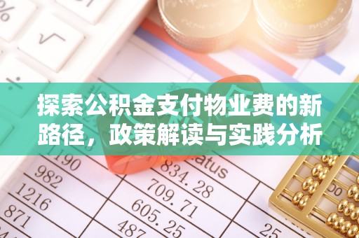 玛多探索公积金支付物业费的新路径，政策解读与实践分析