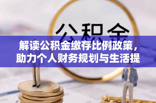 玛多解读公积金缴存比例政策，助力个人财务规划与生活提升