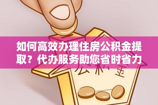 玛多如何高效办理住房公积金提取？代办服务助您省时省力