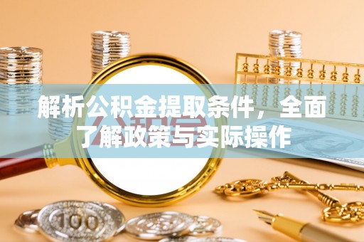 玛多解析公积金提取条件，全面了解政策与实际操作