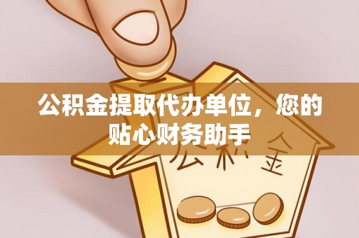 玛多公积金提取代办单位，您的贴心财务助手