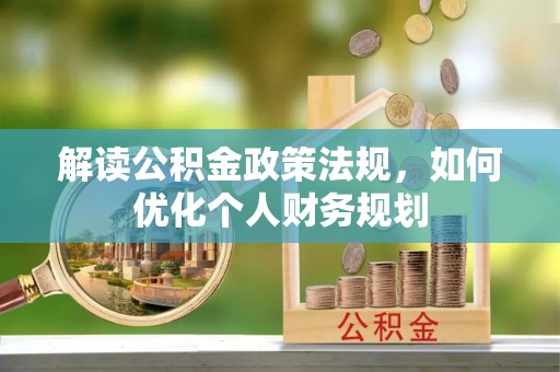 玛多解读公积金政策法规，如何优化个人财务规划