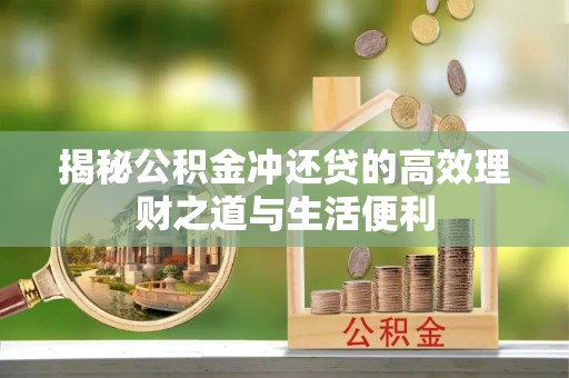 玛多揭秘公积金冲还贷的高效理财之道与生活便利