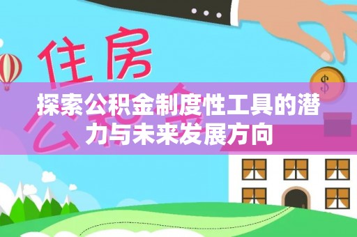 玛多探索公积金制度性工具的潜力与未来发展方向