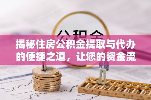 玛多揭秘住房公积金提取与代办的便捷之道，让您的资金流动更高效