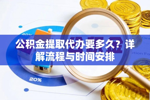 玛多公积金提取代办要多久？详解流程与时间安排