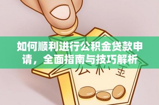 玛多如何顺利进行公积金贷款申请，全面指南与技巧解析