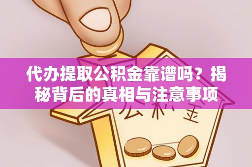 玛多代办提取公积金靠谱吗？揭秘背后的真相与注意事项