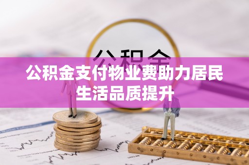 玛多公积金支付物业费助力居民生活品质提升