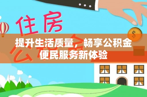 玛多提升生活质量，畅享公积金便民服务新体验