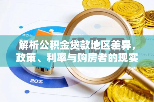 玛多解析公积金贷款地区差异，政策、利率与购房者的现实选择