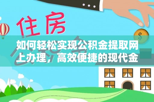玛多如何轻松实现公积金提取网上办理，高效便捷的现代金融服务