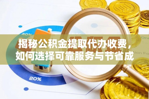 玛多揭秘公积金提取代办收费，如何选择可靠服务与节省成本？