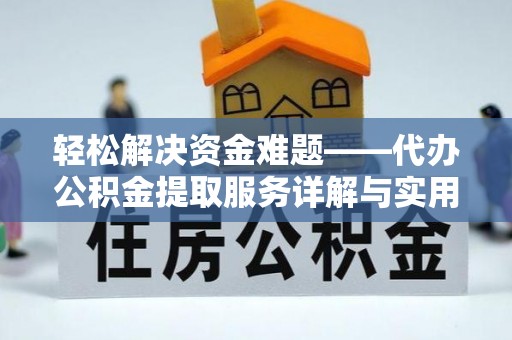 玛多轻松解决资金难题——代办公积金提取服务详解与实用指南