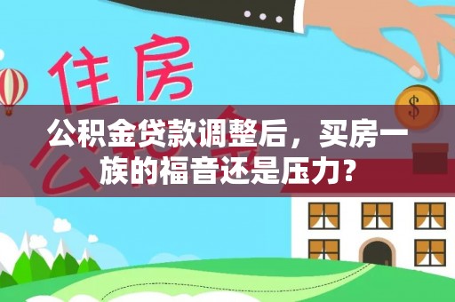玛多公积金贷款调整后，买房一族的福音还是压力？