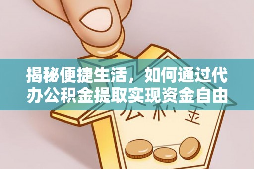 玛多揭秘便捷生活，如何通过代办公积金提取实现资金自由