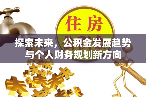 玛多探索未来，公积金发展趋势与个人财务规划新方向