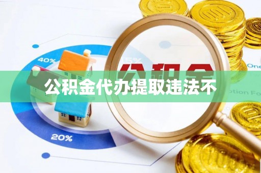 玛多公积金代办提取违法不