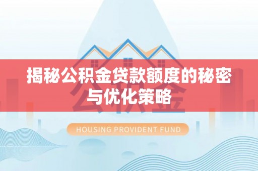 玛多揭秘公积金贷款额度的秘密与优化策略