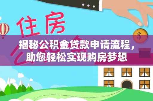 玛多揭秘公积金贷款申请流程，助您轻松实现购房梦想