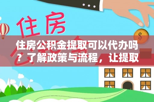 玛多住房公积金提取可以代办吗？了解政策与流程，让提取更便捷