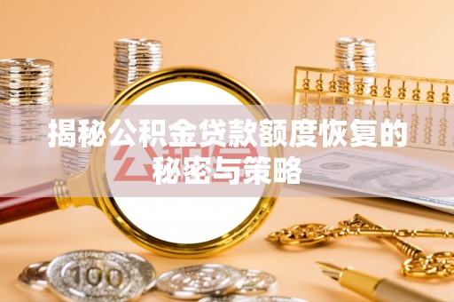 玛多揭秘公积金贷款额度恢复的秘密与策略
