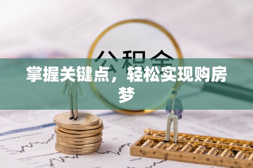 玛多掌握关键点，轻松实现购房梦
