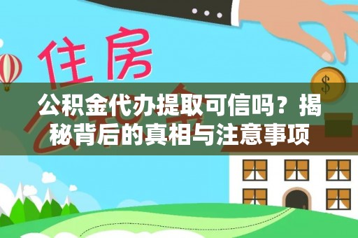 玛多公积金代办提取可信吗？揭秘背后的真相与注意事项