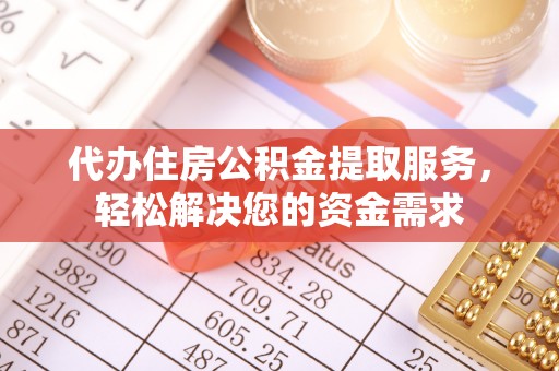 玛多代办住房公积金提取服务，轻松解决您的资金需求