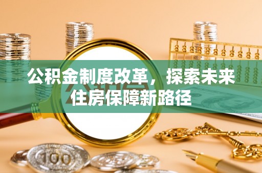 玛多公积金制度改革，探索未来住房保障新路径