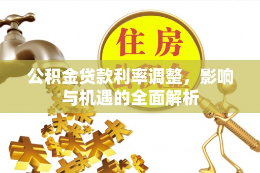 玛多公积金贷款利率调整，影响与机遇的全面解析