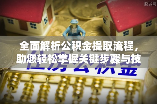 玛多全面解析公积金提取流程，助您轻松掌握关键步骤与技巧