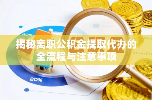 玛多揭秘离职公积金提取代办的全流程与注意事项