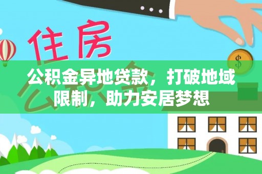 玛多公积金异地贷款，打破地域限制，助力安居梦想