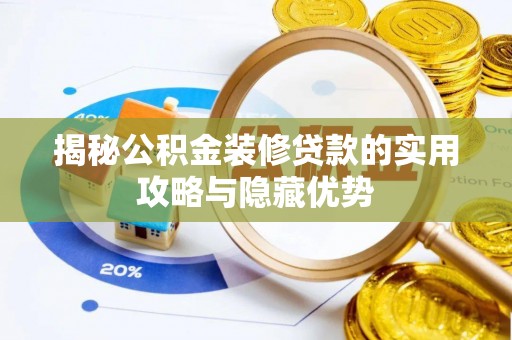 玛多揭秘公积金装修贷款的实用攻略与隐藏优势