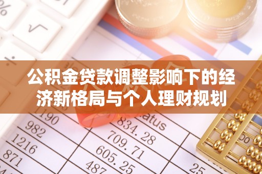 玛多公积金贷款调整影响下的经济新格局与个人理财规划