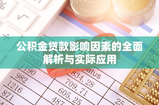 玛多公积金贷款影响因素的全面解析与实际应用
